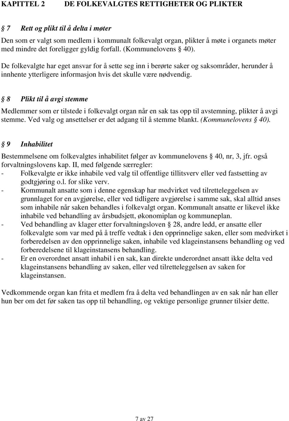 De folkevalgte har eget ansvar for å sette seg inn i berørte saker og saksområder, herunder å innhente ytterligere informasjon hvis det skulle være nødvendig.