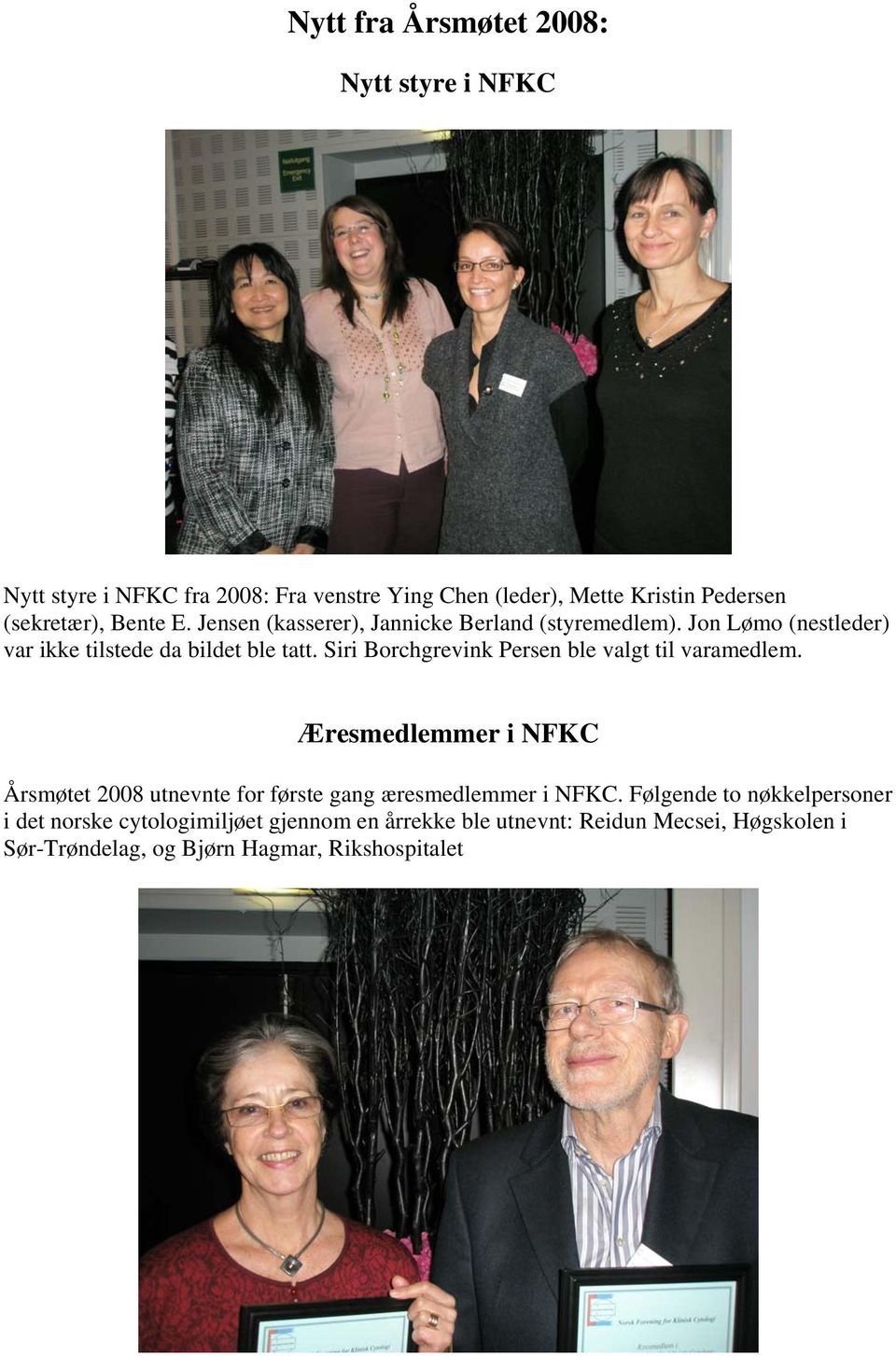 Siri Borchgrevink Persen ble valgt til varamedlem. Æresmedlemmer i NFKC Årsmøtet 2008 utnevnte for første gang æresmedlemmer i NFKC.