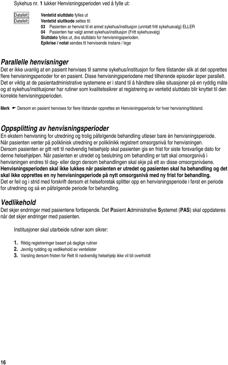 sykehusvalg) ELLER 04 Pasienten har valgt annet sykehus/institusjon (Fritt sykehusvalg) Sluttdato fylles ut, dvs sluttdato for henvisningsperioden.