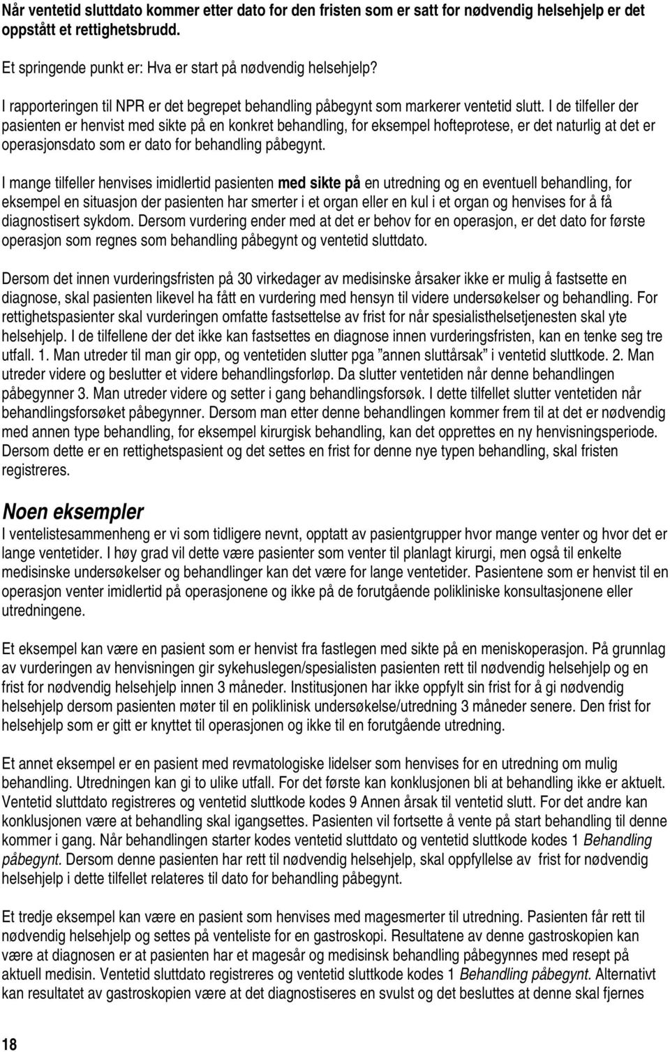 I de tilfeller der pasienten er henvist med sikte på en konkret behandling, for eksempel hofteprotese, er det naturlig at det er operasjonsdato som er dato for behandling påbegynt.