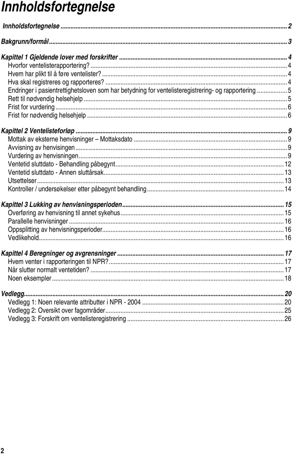 .. 5 Frist for vurdering... 6 Frist for nødvendig helsehjelp... 6 Kapittel 2 Ventelisteforløp... 9 Mottak av eksterne henvisninger Mottaksdato... 9 Avvisning av henvisingen.