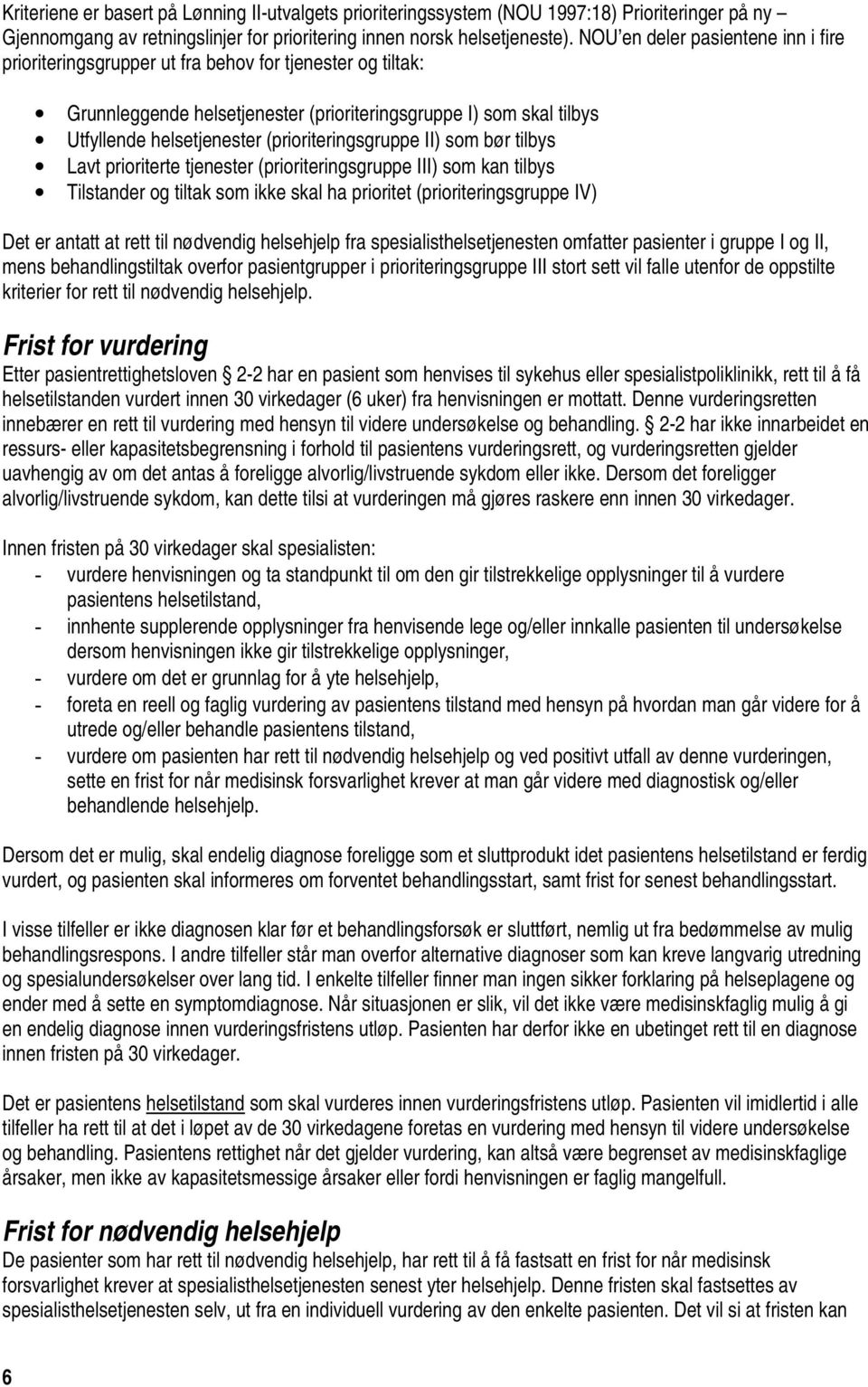 (prioriteringsgruppe II) som bør tilbys Lavt prioriterte tjenester (prioriteringsgruppe III) som kan tilbys Tilstander og tiltak som ikke skal ha prioritet (prioriteringsgruppe IV) Det er antatt at