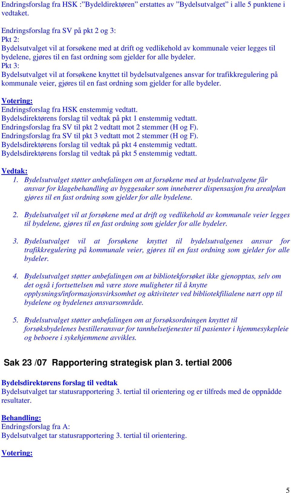 bydeler. Pkt 3: Bydelsutvalget vil at forsøkene knyttet til bydelsutvalgenes ansvar for trafikkregulering på kommunale veier, gjøres til en fast ordning som gjelder for alle bydeler.