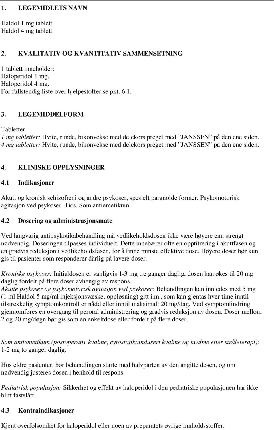 4 mg tabletter: Hvite, runde, bikonvekse med delekors preget med JANSSEN på den ene siden. 4. KLINISKE OPPLYSNINGER 4.