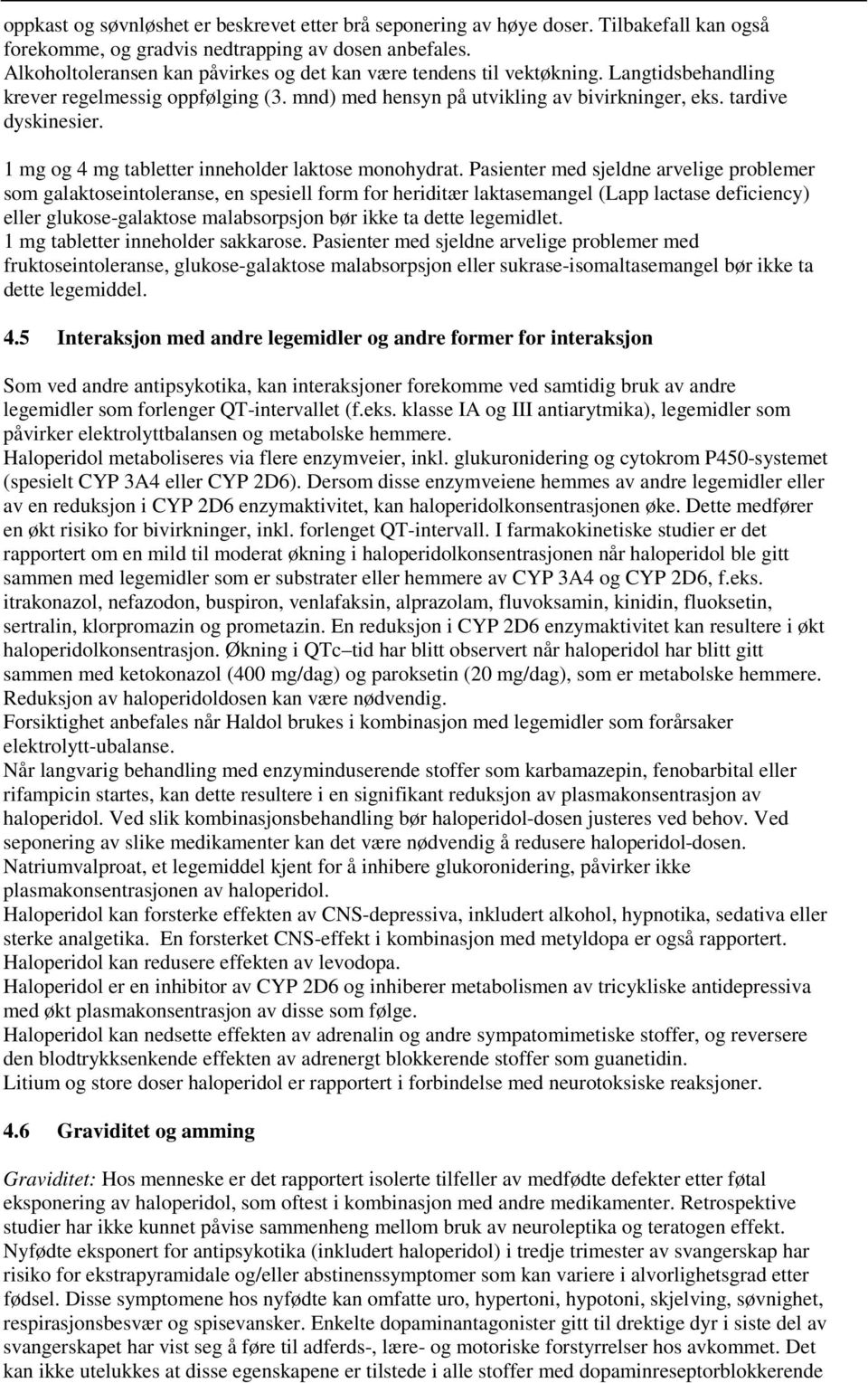 1 mg og 4 mg tabletter inneholder laktose monohydrat.