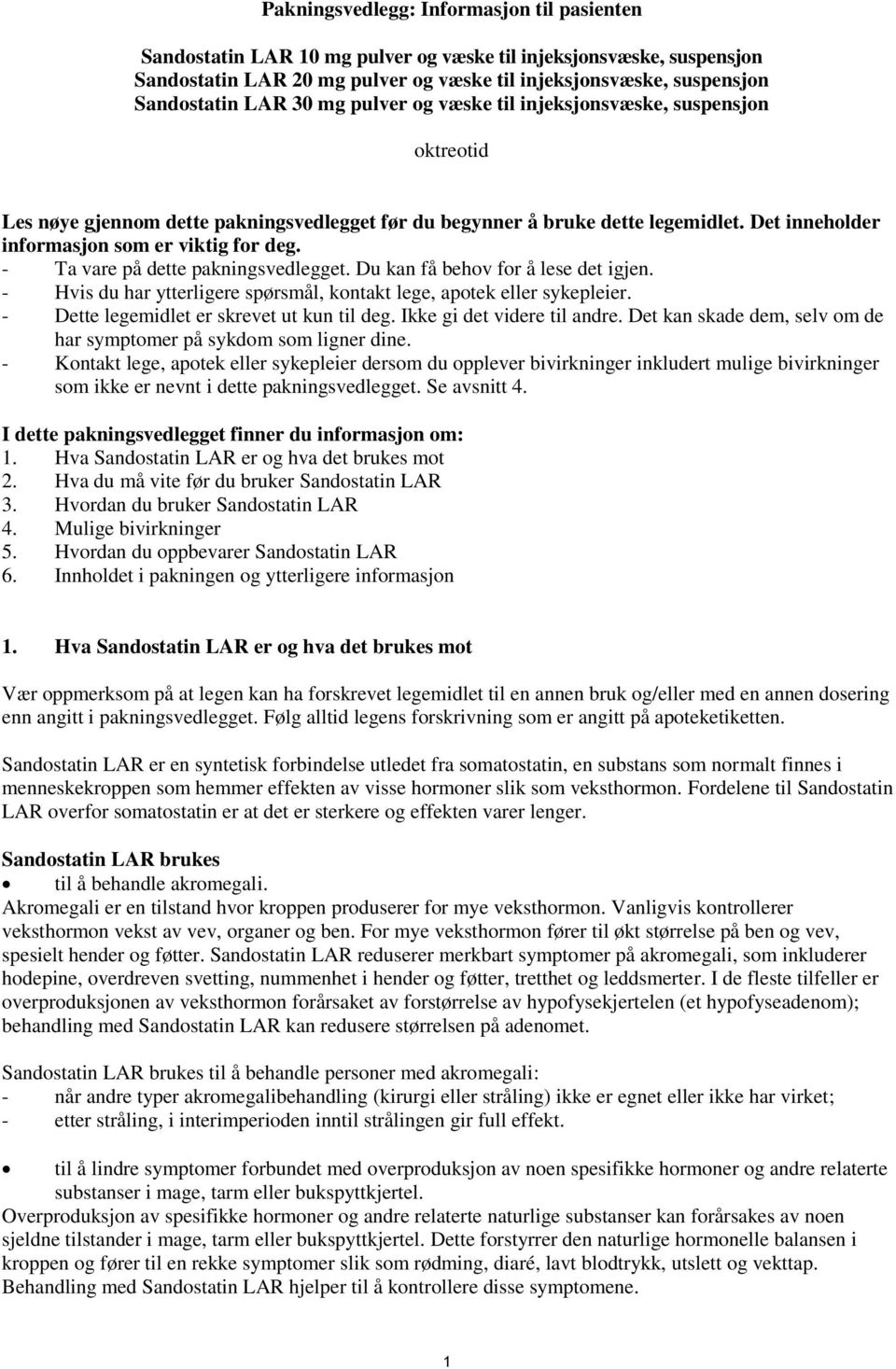 - Ta vare på dette pakningsvedlegget. Du kan få behov for å lese det igjen. - Hvis du har ytterligere spørsmål, kontakt lege, apotek eller sykepleier. - Dette legemidlet er skrevet ut kun til deg.