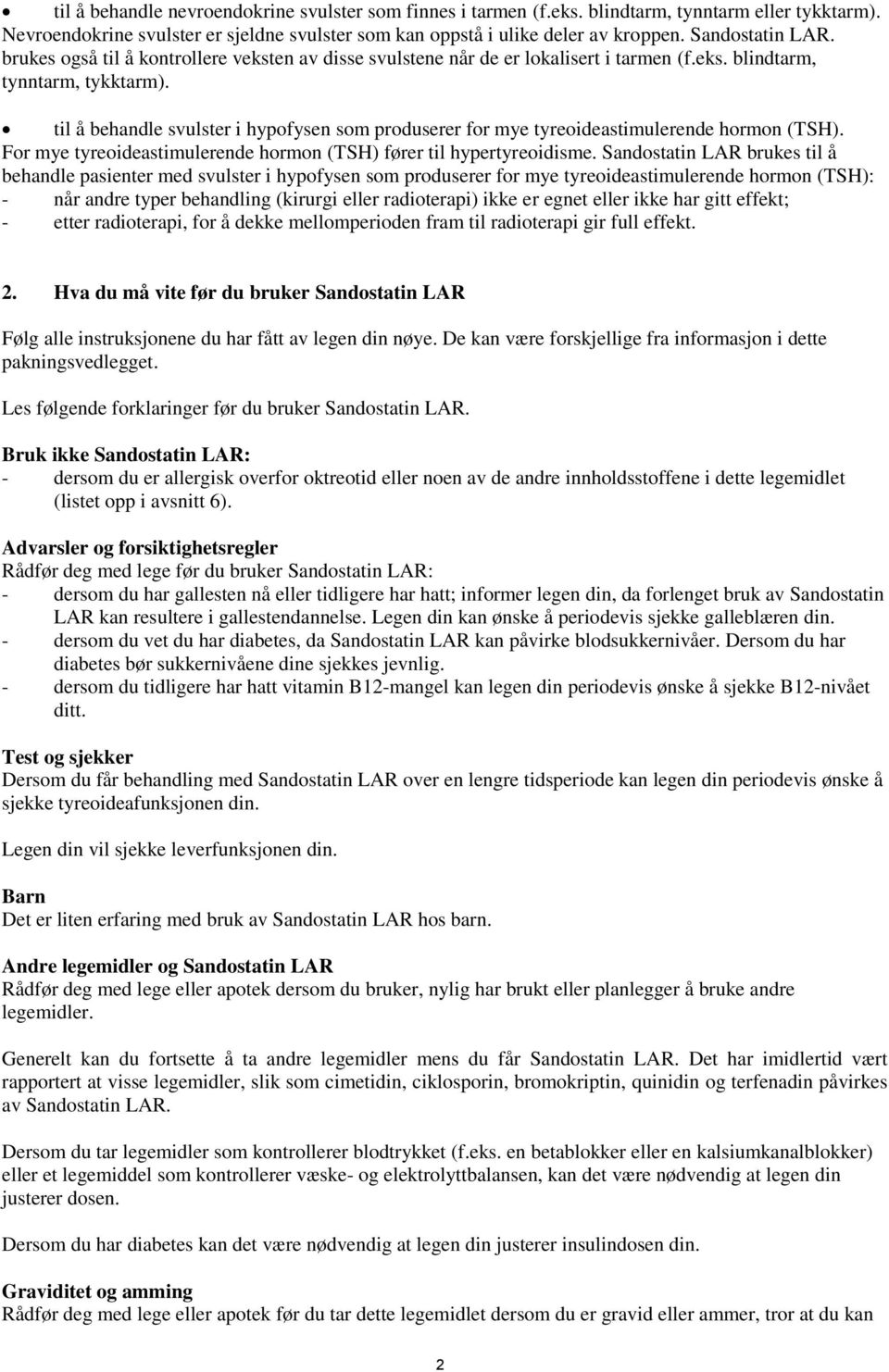 til å behandle svulster i hypofysen som produserer for mye tyreoideastimulerende hormon (TSH). For mye tyreoideastimulerende hormon (TSH) fører til hypertyreoidisme.