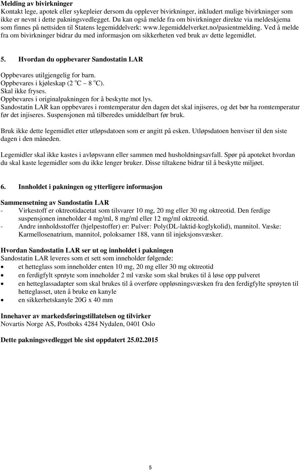 Ved å melde fra om bivirkninger bidrar du med informasjon om sikkerheten ved bruk av dette legemidlet. 5. Hvordan du oppbevarer Sandostatin LAR Oppbevares utilgjengelig for barn.