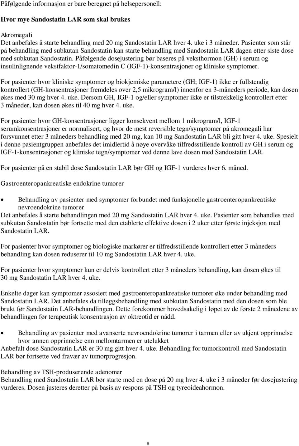 Påfølgende dosejustering bør baseres på veksthormon (GH) i serum og insulinlignende vekstfaktor-1/somatomedin C (IGF-1)-konsentrasjoner og kliniske symptomer.