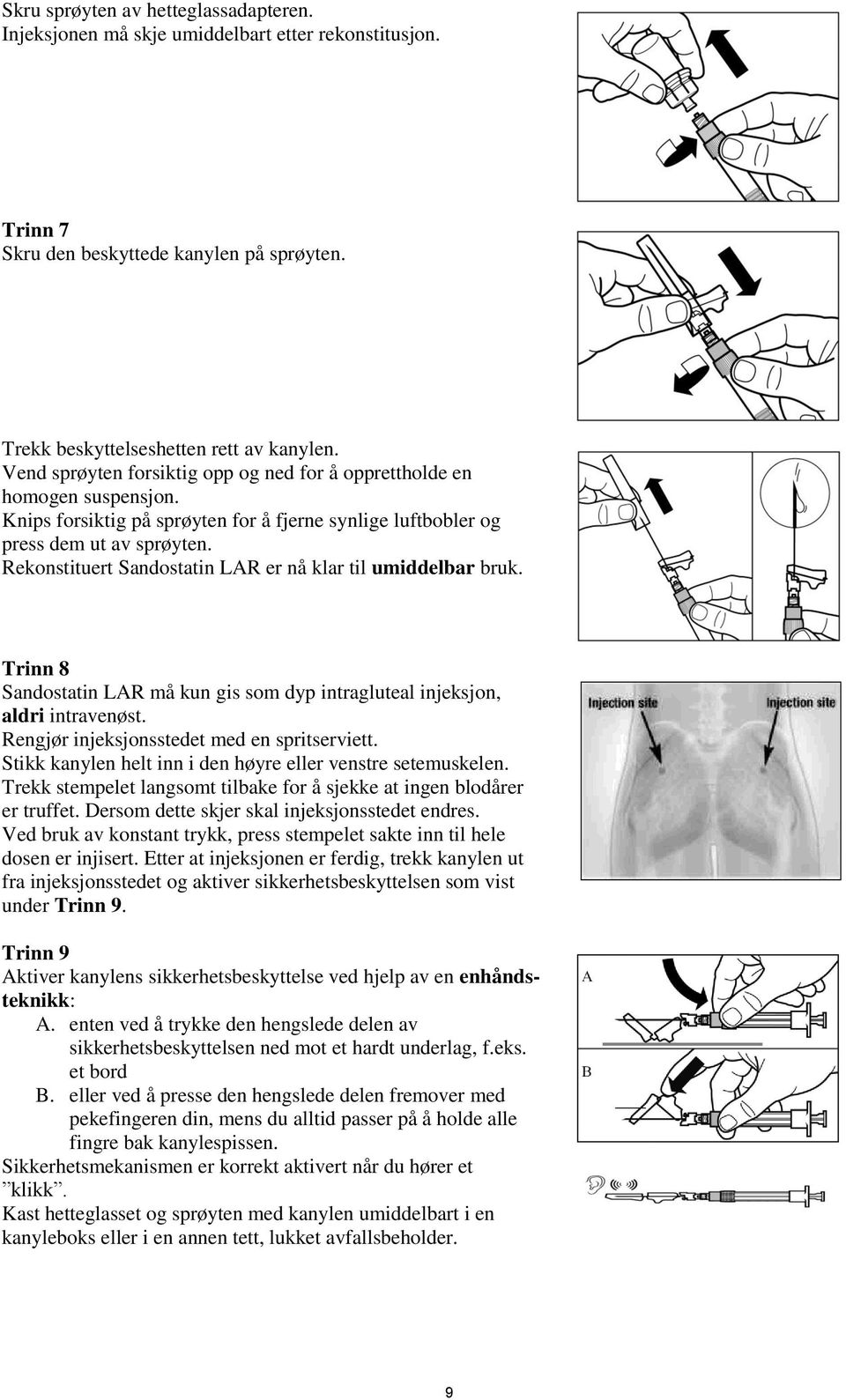 Rekonstituert Sandostatin LAR er nå klar til umiddelbar bruk. Trinn 8 Sandostatin LAR må kun gis som dyp intragluteal injeksjon, aldri intravenøst. Rengjør injeksjonsstedet med en spritserviett.