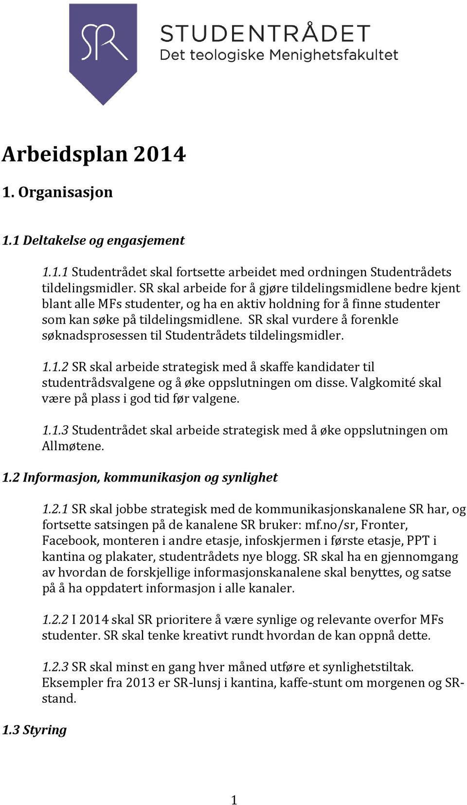 SR skal vurdere å forenkle søknadsprosessen til Studentrådets tildelingsmidler. 1.1.2 SR skal arbeide strategisk med å skaffe kandidater til studentrådsvalgene og å øke oppslutningen om disse.