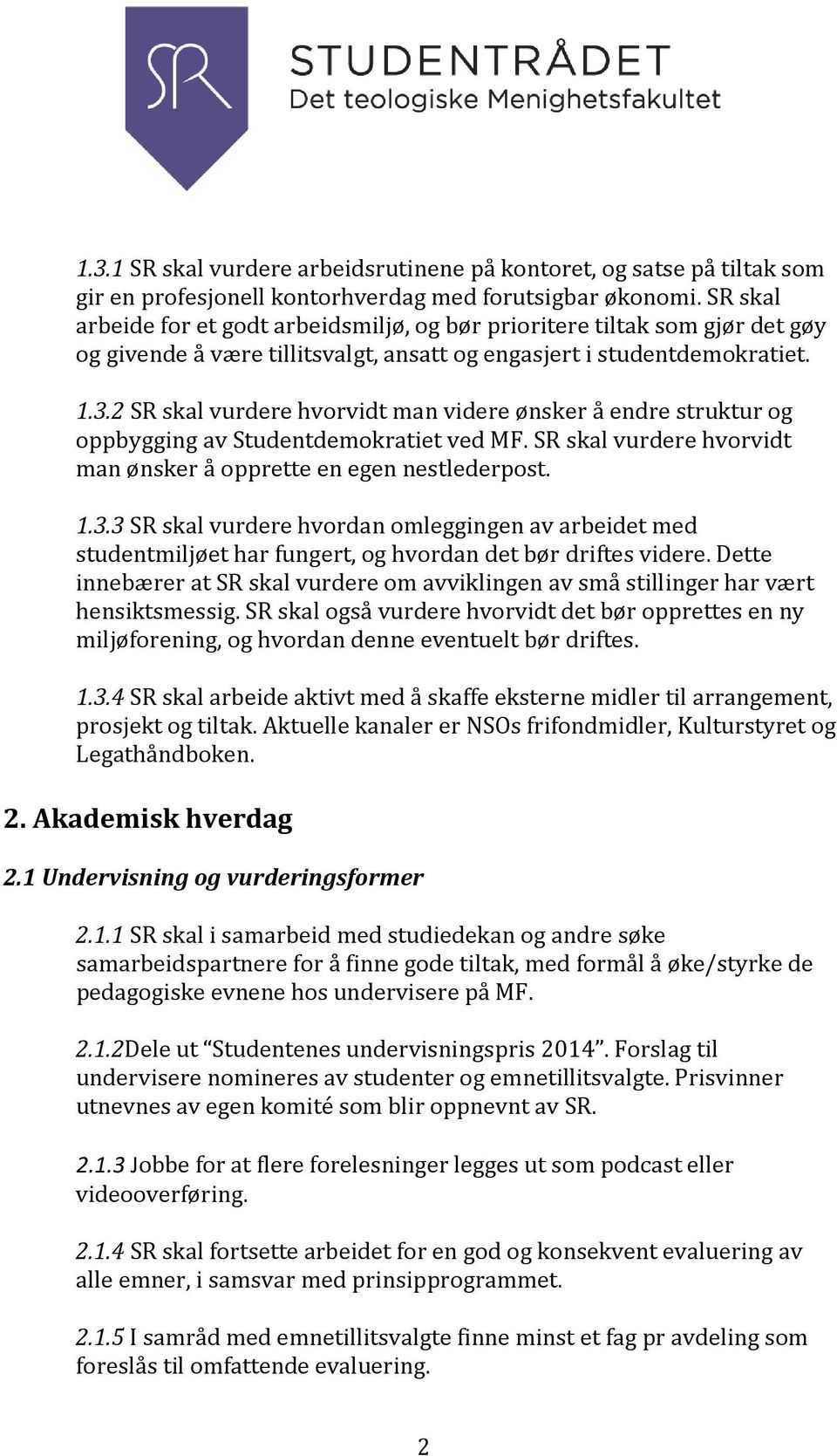 2 SR skal vurdere hvorvidt man videre ønsker å endre struktur og oppbygging av Studentdemokratiet ved MF. SR skal vurdere hvorvidt man ønsker å opprette en egen nestlederpost. 1.3.