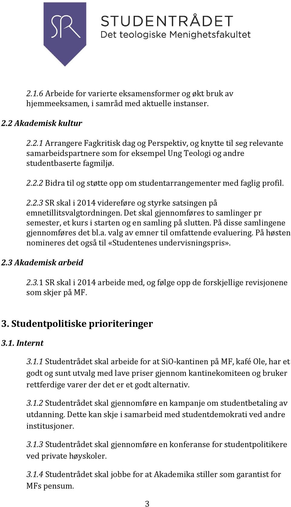 Det skal gjennomføres to samlinger pr semester, et kurs i starten og en samling på slutten. På disse samlingene gjennomføres det bl.a. valg av emner til omfattende evaluering.