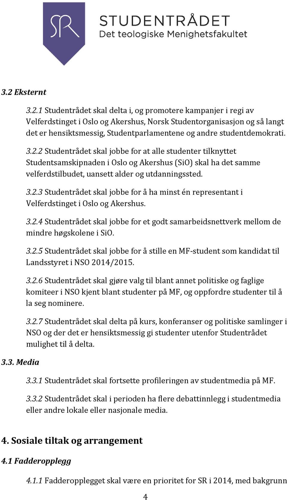 2 Studentrådet skal jobbe for at alle studenter tilknyttet Studentsamskipnaden i Oslo og Akershus (SiO) skal ha det samme velferdstilbudet, uansett alder og utdanningssted. 3.2.3 Studentrådet skal jobbe for å ha minst én representant i Velferdstinget i Oslo og Akershus.