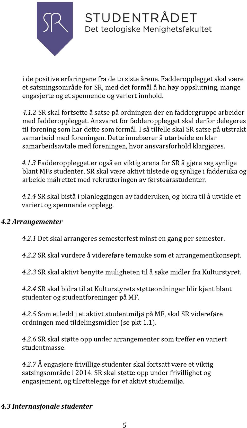 I så tilfelle skal SR satse på utstrakt samarbeid med foreningen. Dette innebærer å utarbeide en klar samarbeidsavtale med foreningen, hvor ansvarsforhold klargjøres. 4.1.