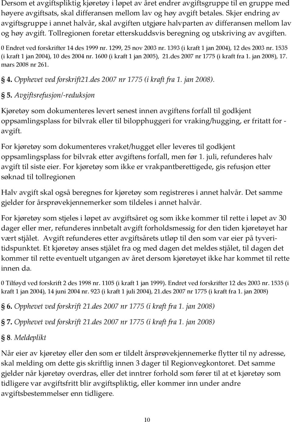 0 Endret ved forskrifter 14 des 1999 nr. 1299, 25 nov 2003 nr. 1393 (i kraft 1 jan 2004), 12 des 2003 nr. 1535 (i kraft 1 jan 2004), 10 des 2004 nr. 1600 (i kraft 1 jan 2005), 21.