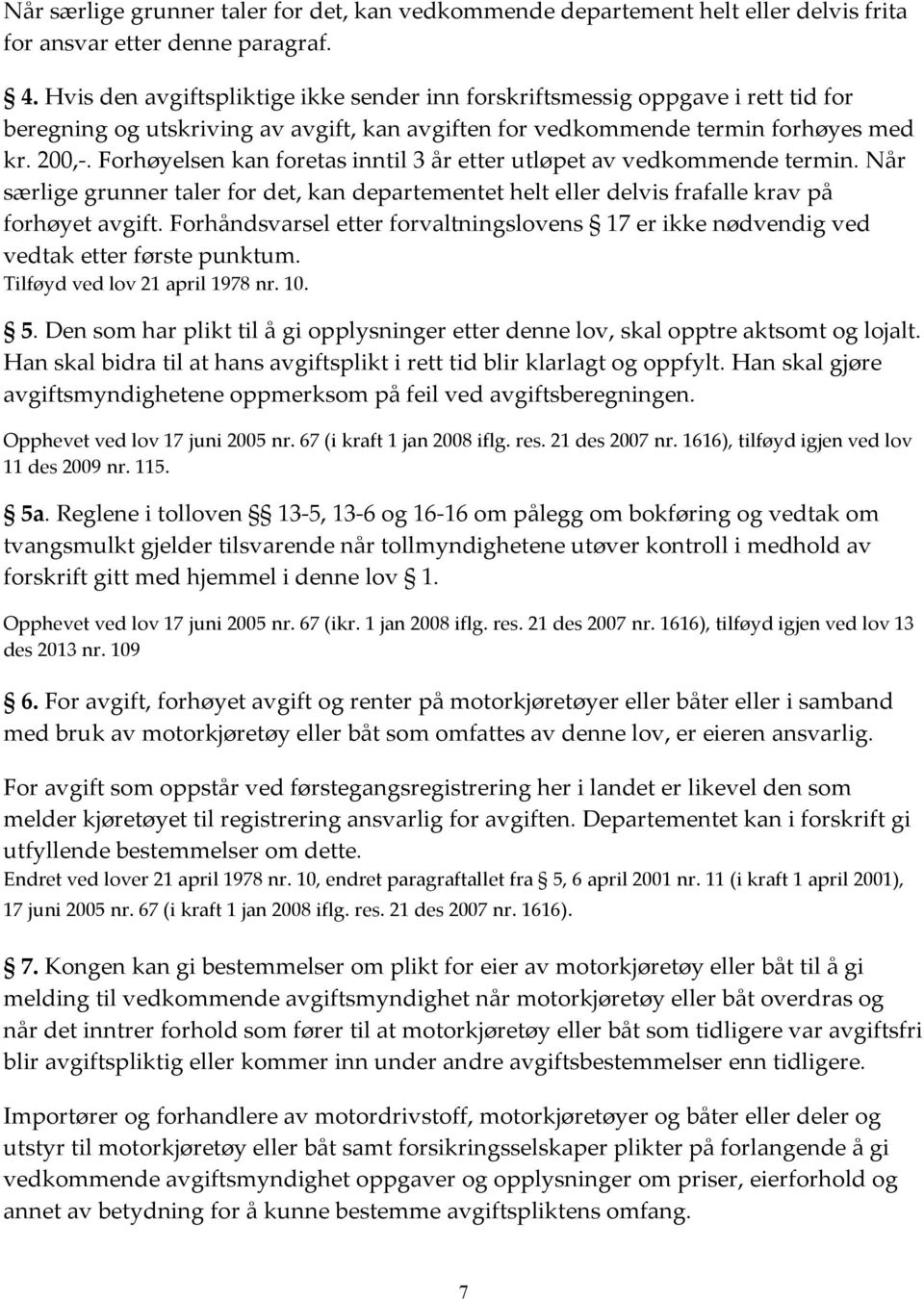 Forhøyelsen kan foretas inntil 3 år etter utløpet av vedkommende termin. Når særlige grunner taler for det, kan departementet helt eller delvis frafalle krav på forhøyet avgift.