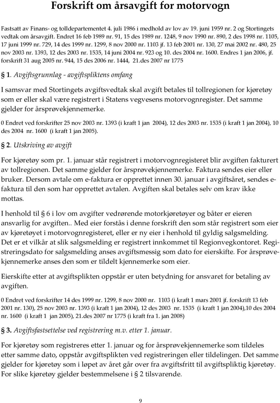 1393, 12 des 2003 nr. 1535, 14 juni 2004 nr. 923 og 10. des 2004 nr. 1600. Endres 1 jan 2006, jf. forskrift 31 aug 2005 nr. 944, 15 des 2006 nr. 1444, 21.des 2007 nr 1775 1.