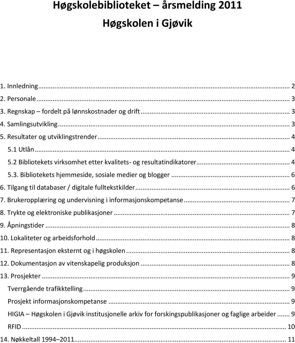 Tilgang til databaser / digitale fulltekstkilder... 6 7. Brukeropplæring og undervisning i informasjonskompetanse... 7 8. Trykte og elektroniske publikasjoner... 7 9. Åpningstider... 8 10.