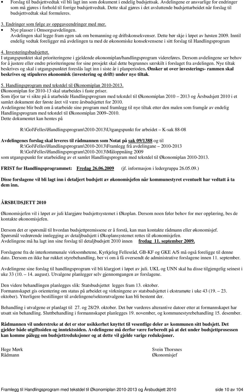 Avdelingen skal legge fram egen sak om bemanning og driftskonsekvenser. Dette bør skje i løpet av høsten 2009.