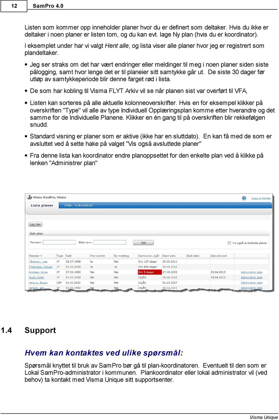 Jeg ser straks om det har vært endringer eller meldinger til meg i noen planer siden siste pålogging, samt hvor lenge det er til planeier sitt samtykke går ut.