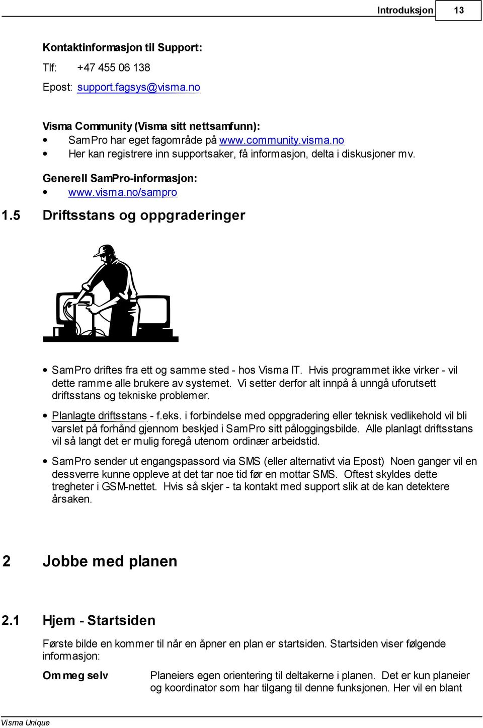 Hvis programmet ikke virker - vil dette ramme alle brukere av systemet. Vi setter derfor alt innpå å unngå uforutsett driftsstans og tekniske problemer. Planlagte driftsstans - f.eks.