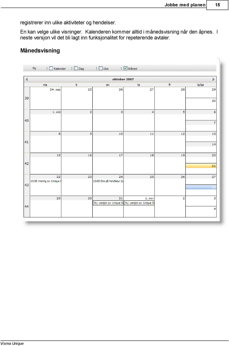 Kalenderen kommer alltid i månedsvisning når den åpnes.
