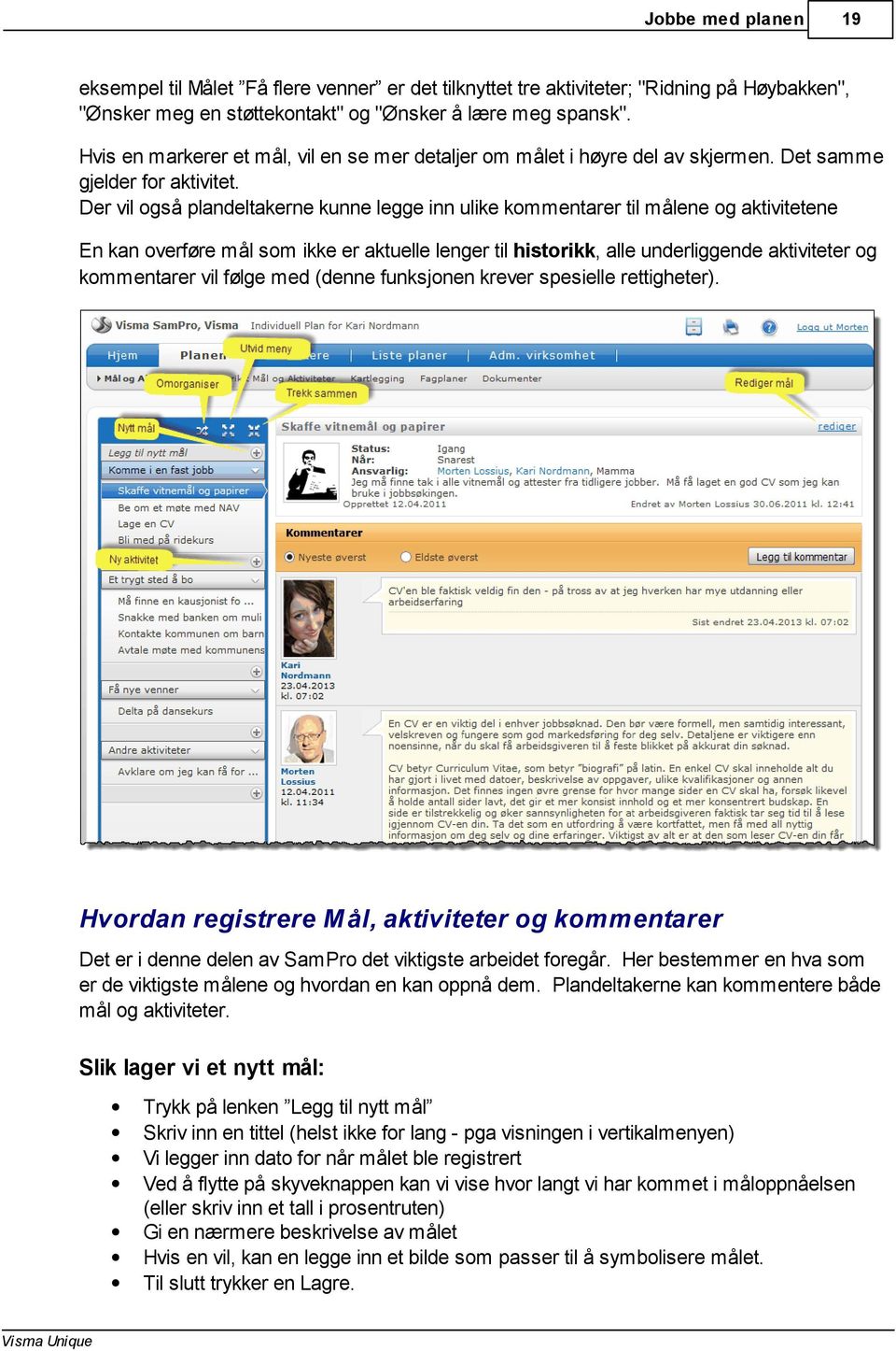 Der vil også plandeltakerne kunne legge inn ulike kommentarer til målene og aktivitetene En kan overføre mål som ikke er aktuelle lenger til historikk, alle underliggende aktiviteter og kommentarer