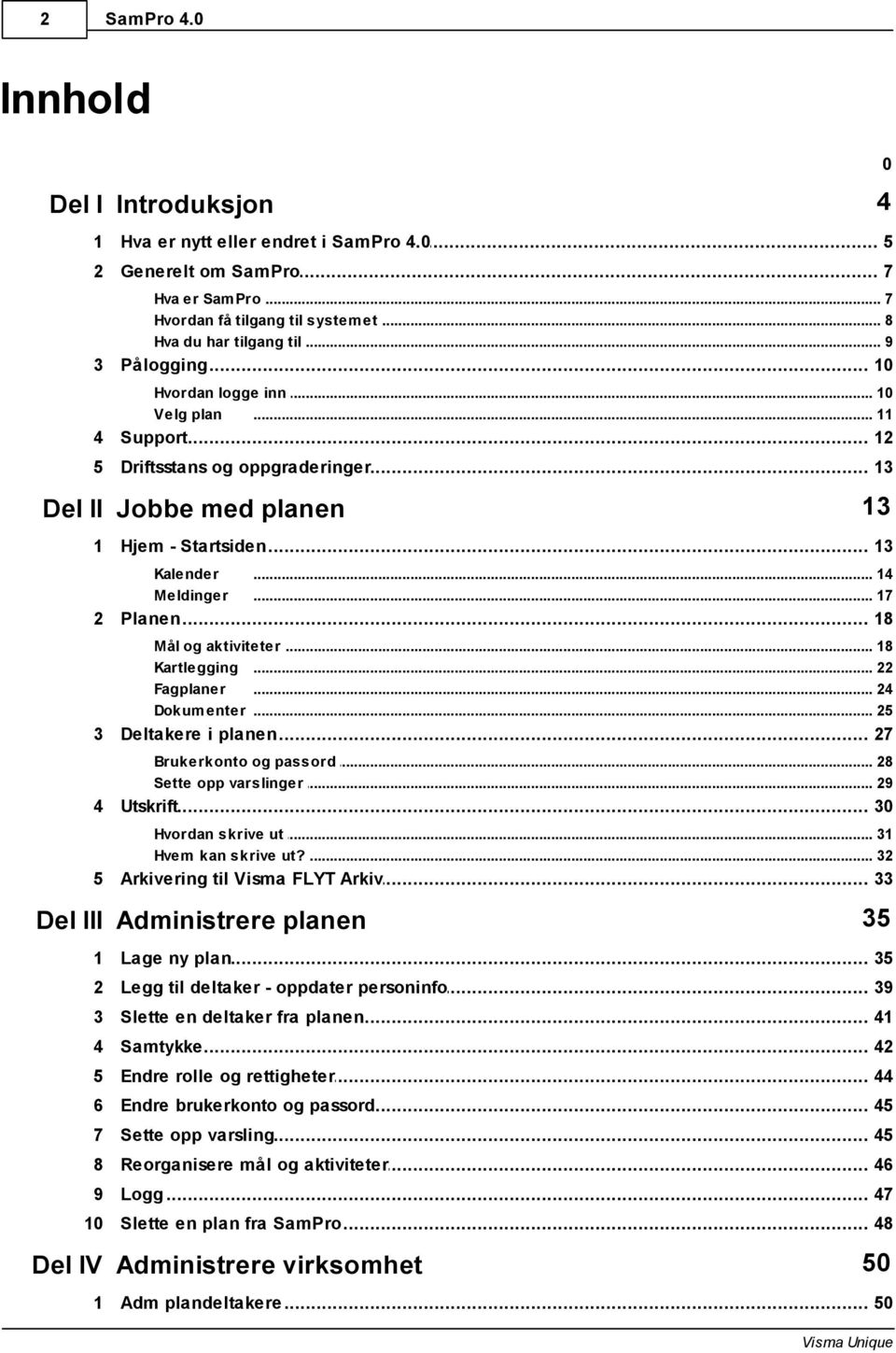 .. 17 2 Planen... 18 Mål og aktiviteter... 18 Kartlegging... 22 Fagplaner... 24 Dokum enter... 25 3 Deltakere... i planen 27 Brukerkonto og... passord 28 Sette opp varslinger... 29 4 Utskrift.