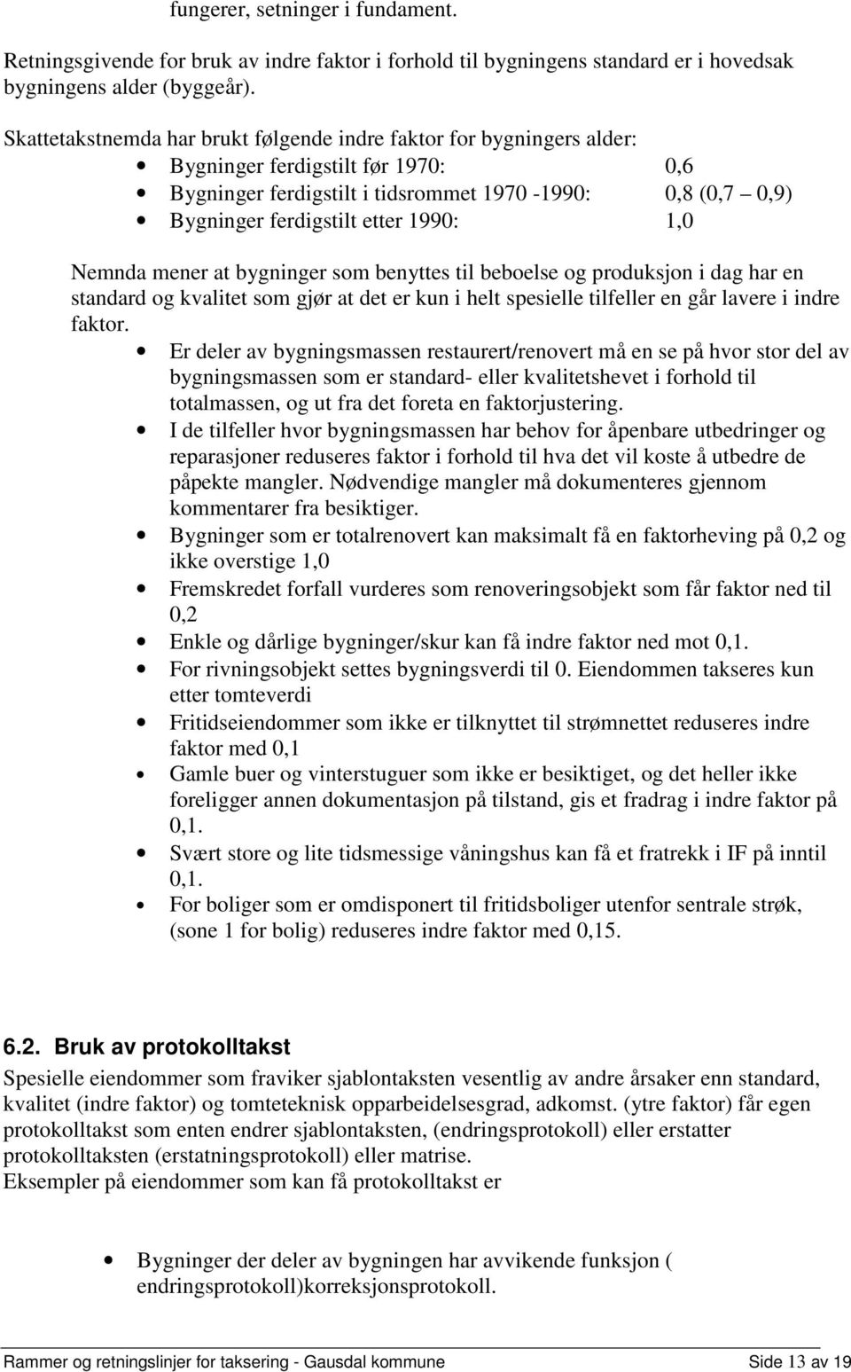 1990: 1,0 Nemnda mener at bygninger som benyttes til beboelse og produksjon i dag har en standard og kvalitet som gjør at det er kun i helt spesielle tilfeller en går lavere i indre faktor.