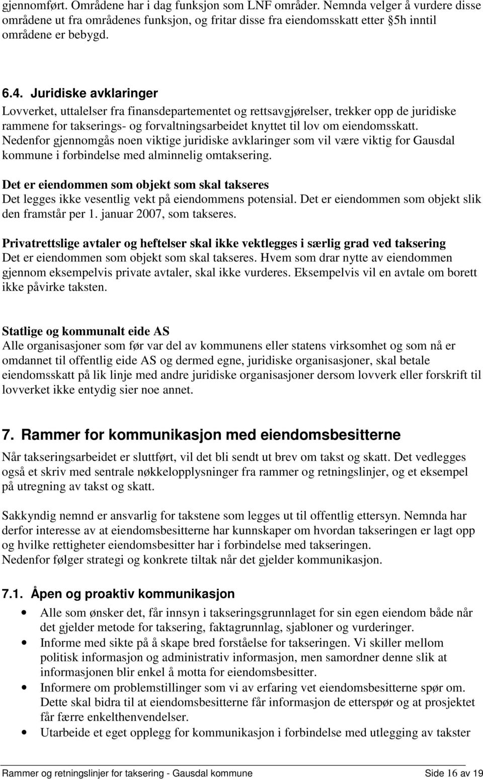 Nedenfor gjennomgås noen viktige juridiske avklaringer som vil være viktig for Gausdal kommune i forbindelse med alminnelig omtaksering.