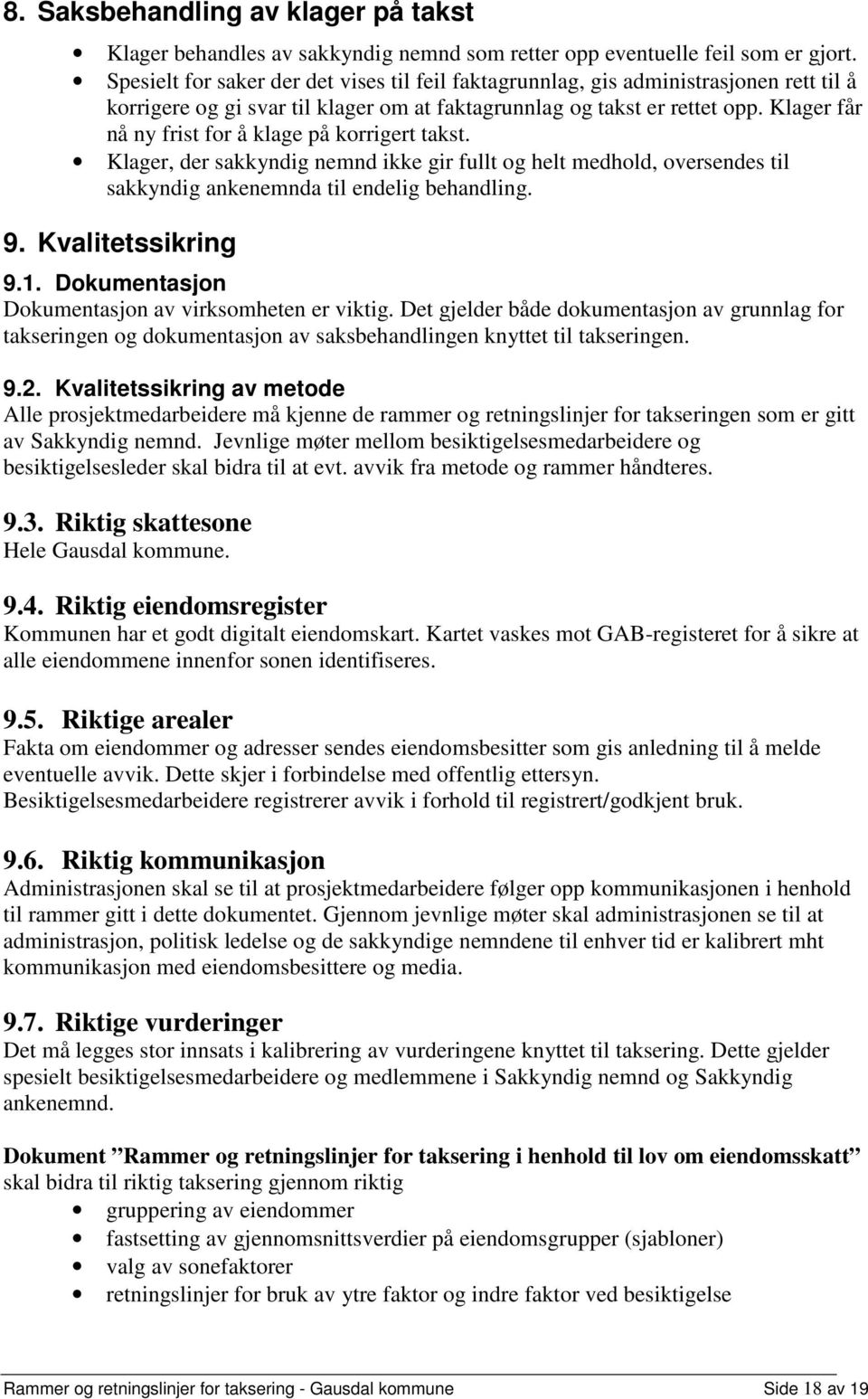 Klager får nå ny frist for å klage på korrigert takst. Klager, der sakkyndig nemnd ikke gir fullt og helt medhold, oversendes til sakkyndig ankenemnda til endelig behandling. 9. Kvalitetssikring 9.1.