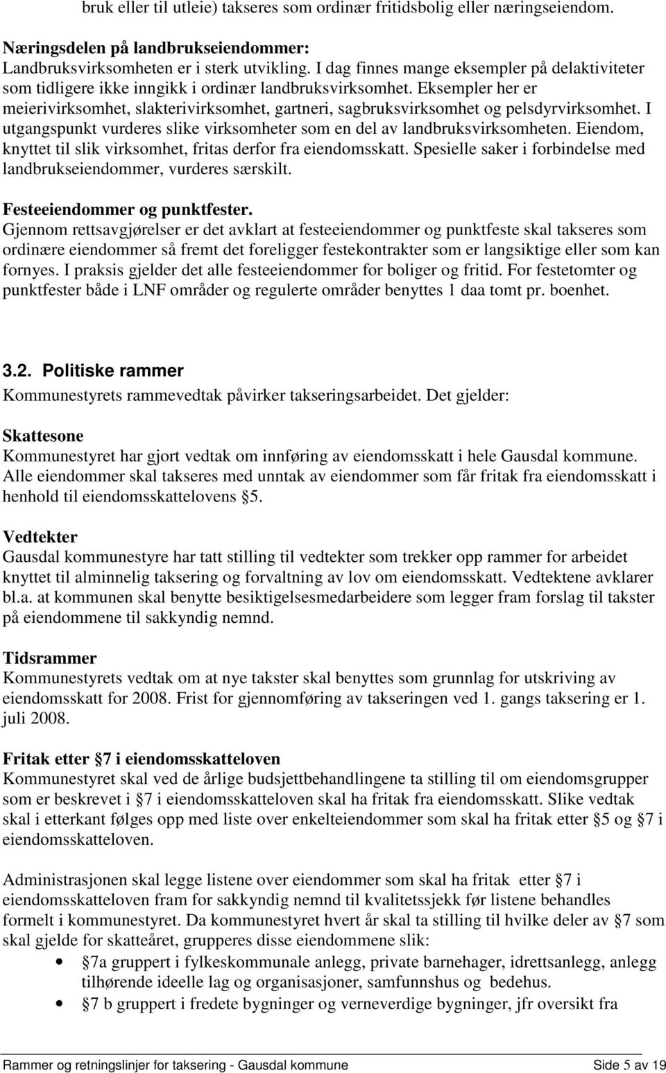 Eksempler her er meierivirksomhet, slakterivirksomhet, gartneri, sagbruksvirksomhet og pelsdyrvirksomhet. I utgangspunkt vurderes slike virksomheter som en del av landbruksvirksomheten.