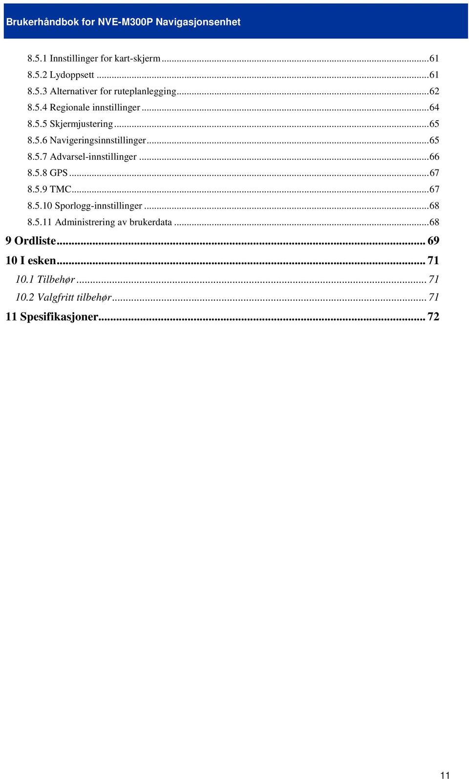 ..67 8.5.9 TMC...67 8.5.10 Sporlogg-innstillinger...68 8.5.11 Administrering av brukerdata...68 9 Ordliste.