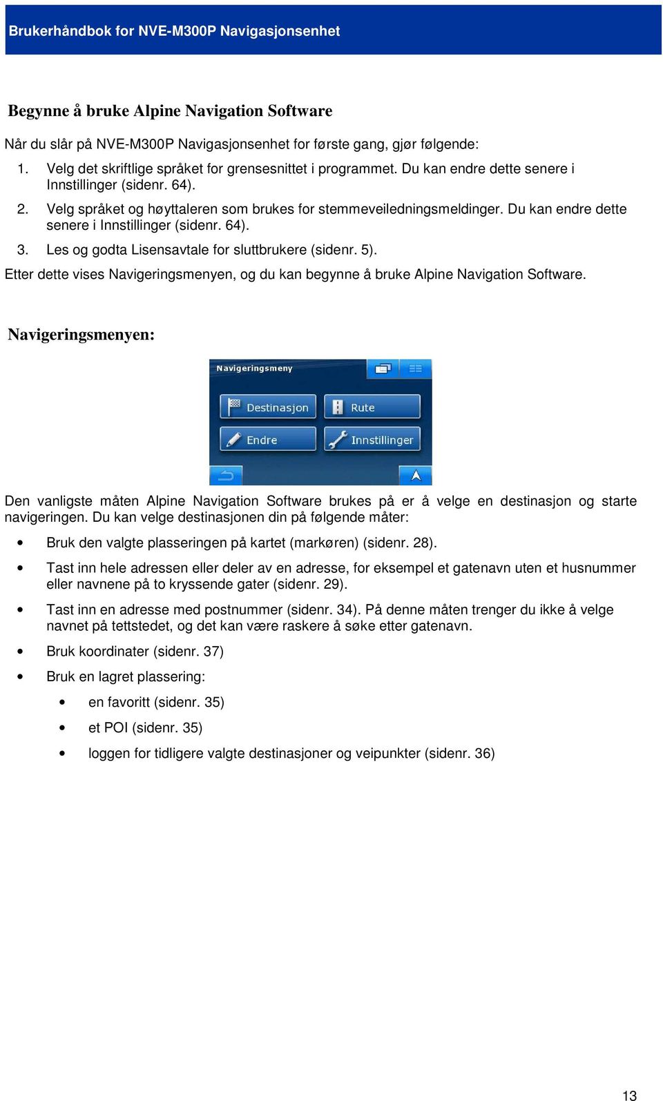 Les og godta Lisensavtale for sluttbrukere (sidenr. 5). Etter dette vises Navigeringsmenyen, og du kan begynne å bruke Alpine Navigation Software.