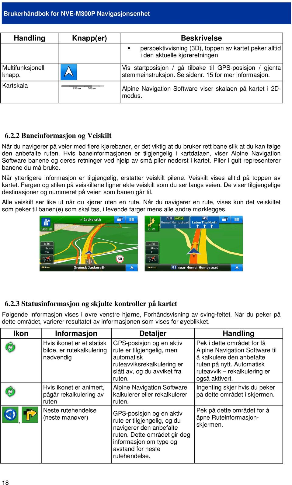 modus. 6.2.2 Baneinformasjon og Veiskilt Når du navigerer på veier med flere kjørebaner, er det viktig at du bruker rett bane slik at du kan følge den anbefalte ruten.