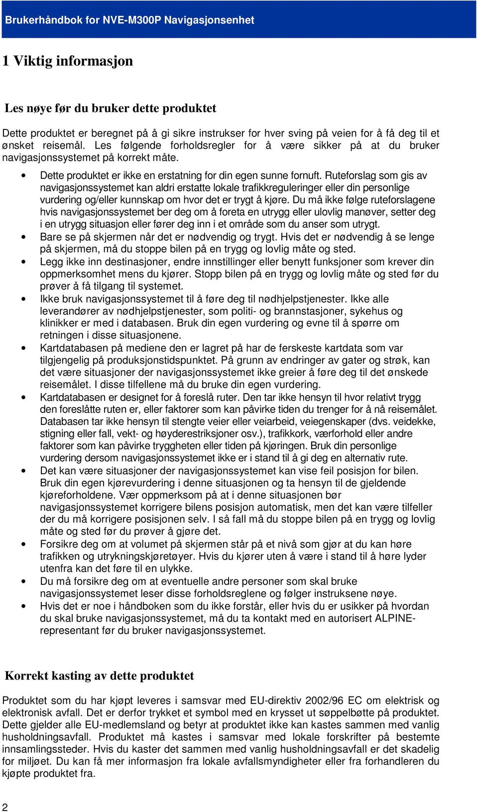 Ruteforslag som gis av navigasjonssystemet kan aldri erstatte lokale trafikkreguleringer eller din personlige vurdering og/eller kunnskap om hvor det er trygt å kjøre.