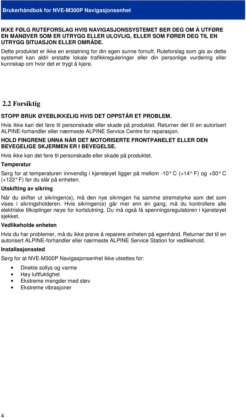 Ruteforslag som gis av dette systemet kan aldri erstatte lokale trafikkreguleringer eller din personlige vurdering eller kunnskap om hvor det er trygt å kjøre. 2.