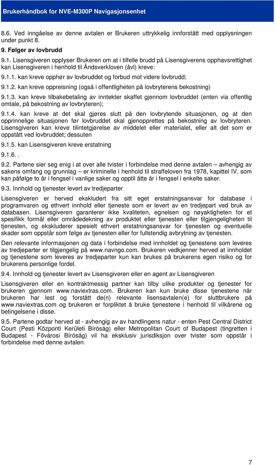 1. kan kreve opphør av lovbruddet og forbud mot videre lovbrudd; 9.1.2. kan kreve oppreisning (også i offentligheten på lovbryterens bekostning) 9.1.3.