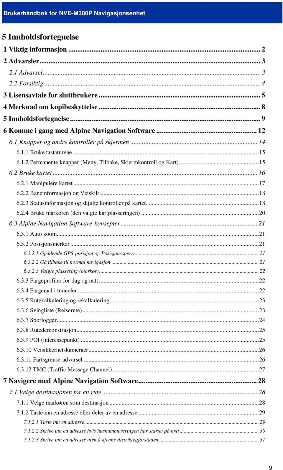 ..15 6.2 Bruke kartet... 16 6.2.1 Manipulere kartet...17 6.2.2 Baneinformasjon og Veiskilt...18 6.2.3 Statusinformasjon og skjulte kontroller på kartet...18 6.2.4 Bruke markøren (den valgte kartplasseringen).