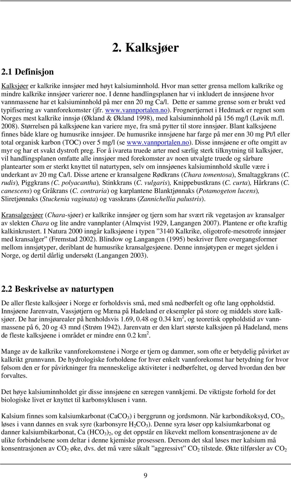 vannportalen.no). Frognertjernet i Hedmark er regnet som Norges mest kalkrike innsjø (Økland & Økland 1998), med kalsiuminnhold på 156 mg/l (Løvik m.fl. 2008).