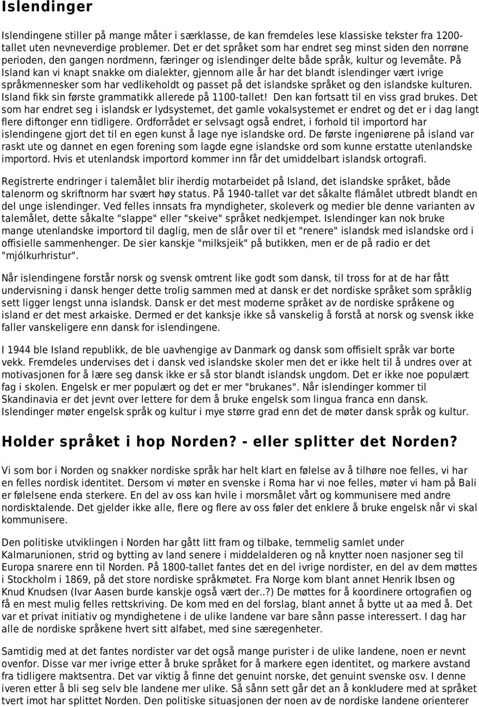 På Island kan vi knapt snakke om dialekter, gjennom alle år har det blandt islendinger vært ivrige språkmennesker som har vedlikeholdt og passet på det islandske språket og den islandske kulturen.