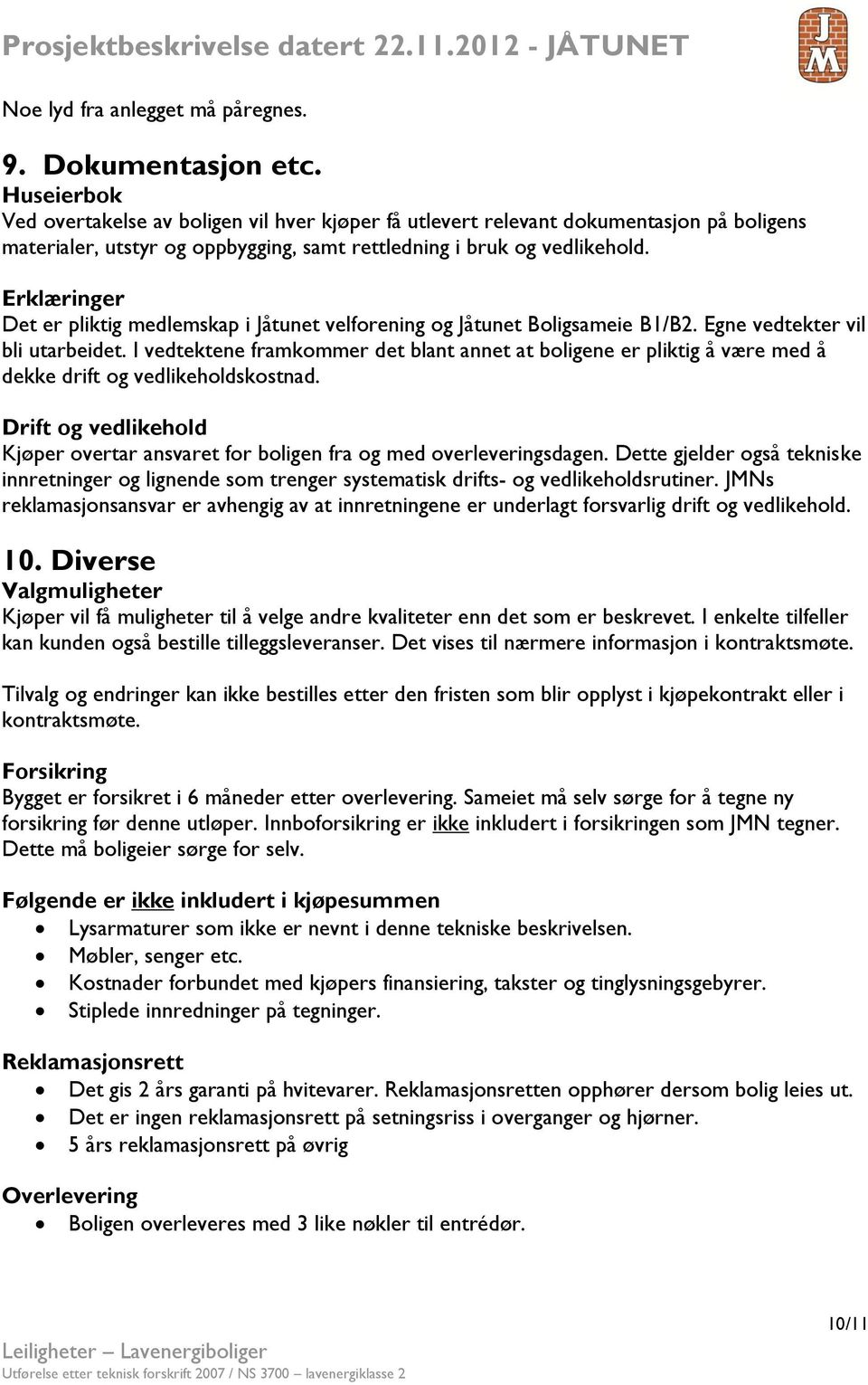 Erklæringer Det er pliktig medlemskap i Jåtunet velforening og Jåtunet Boligsameie B1/B2. Egne vedtekter vil bli utarbeidet.