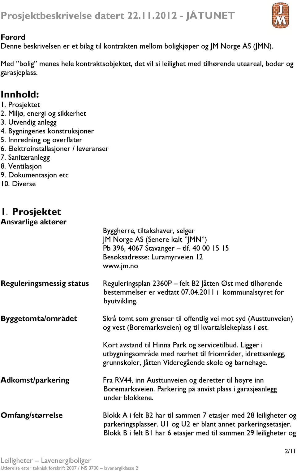 Bygningenes konstruksjoner 5. Innredning og overflater 6. Elektroinstallasjoner / leveranser 7. Sanitæranlegg 8. Ventilasjon 9. Dokumentasjon etc 10. Diverse 1.