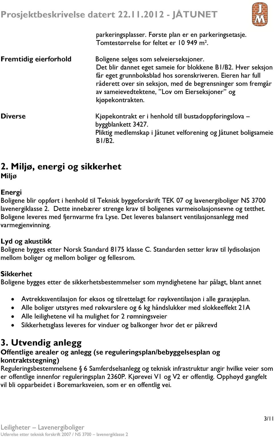 Eieren har full råderett over sin seksjon, med de begrensninger som fremgår av sameievedtektene, Lov om Eierseksjoner og kjøpekontrakten.