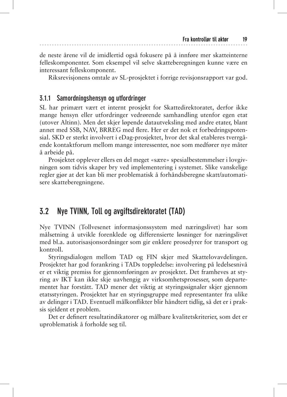 1 Samordningshensyn og utfordringer SL har primært vært et internt prosjekt for Skattedirektoratet, derfor ikke mange hensyn eller utfordringer vedrørende samhandling utenfor egen etat (utover