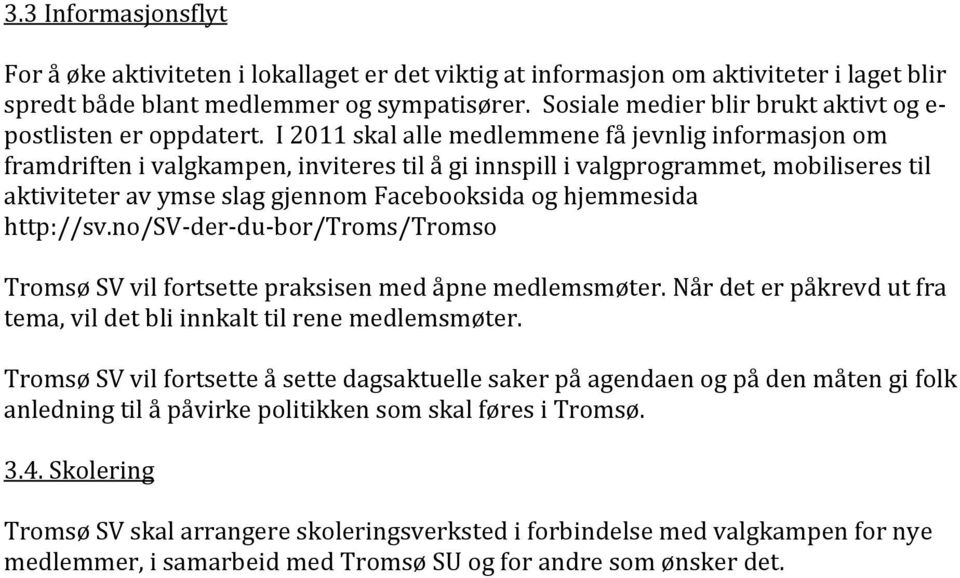 I 2011 skal alle medlemmene få jevnlig informasjon om framdriften i valgkampen, inviteres til å gi innspill i valgprogrammet, mobiliseres til aktiviteter av ymse slag gjennom Facebooksida og