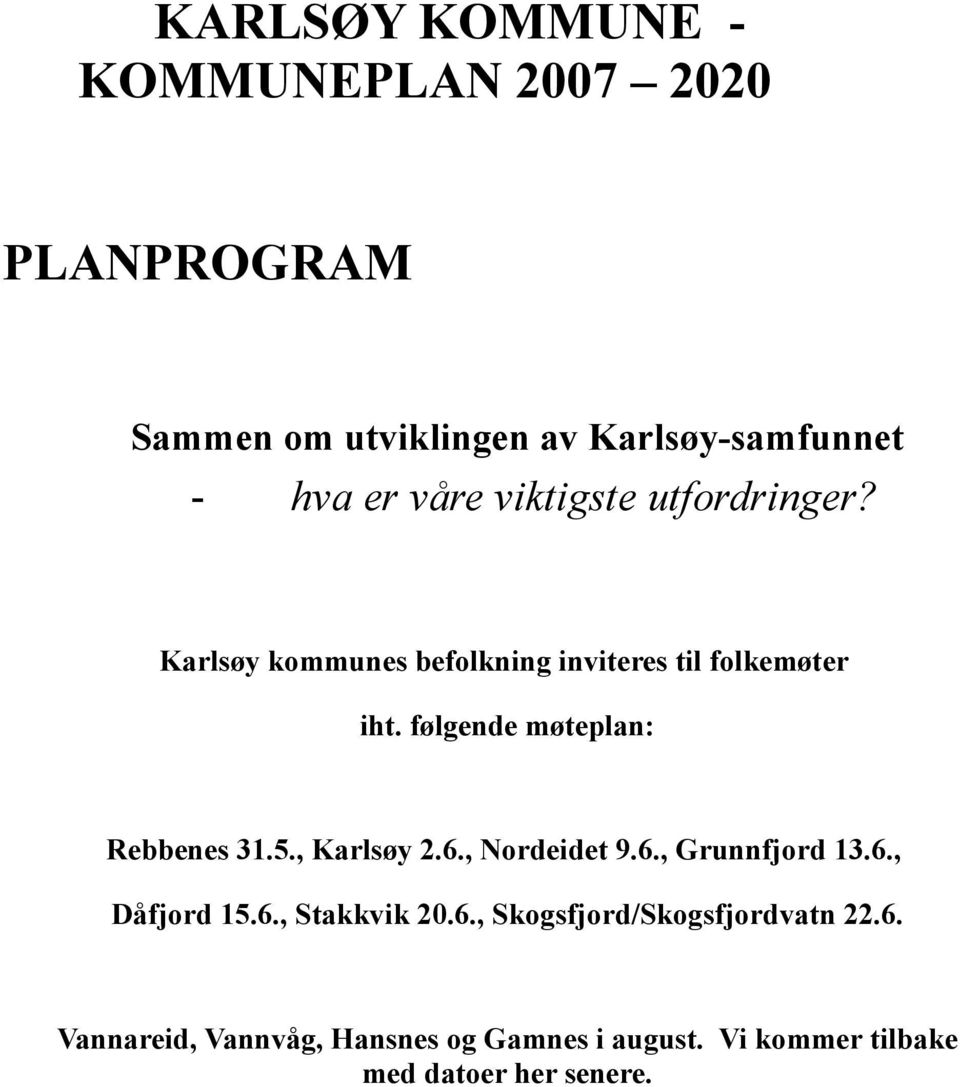 følgende møteplan: Rebbenes 31.5., Karlsøy 2.6., Nrdeidet 9.6., Grunnfjrd 13.6., Dåfjrd 15.6., Stakkvik 20.