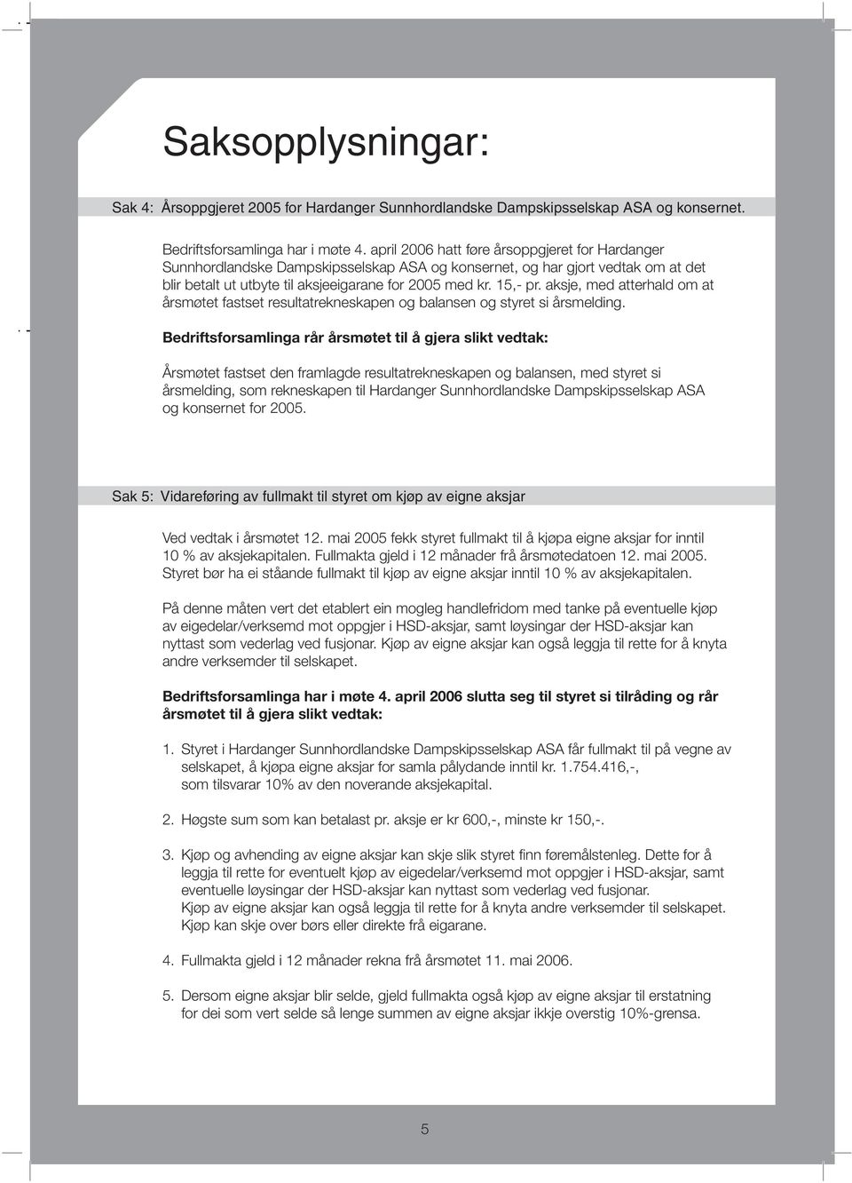 aksje, med atterhald om at årsmøtet fastset resultatrekneskapen og balansen og styret si årsmelding.