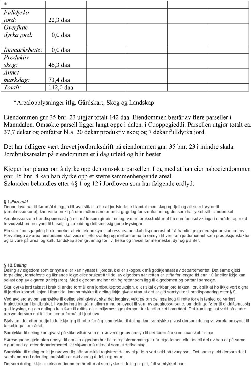 Parsellen utgjør totalt ca. 37,7 dekar og omfatter bl.a. 20 dekar produktiv skog og 7 dekar fulldyrka jord. Det har tidligere vært drevet jordbruksdrift på eiendommen gnr. 35 bnr. 23 i mindre skala.